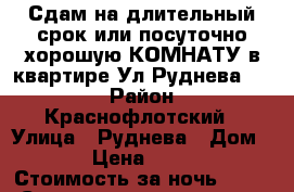 Сдам на длительный срок или посуточно хорошую КОМНАТУ в квартире Ул Руднева 54  › Район ­ Краснофлотский › Улица ­ Руднева › Дом ­ 54 › Цена ­ 10 000 › Стоимость за ночь ­ 500 › Стоимость за час ­ 500 - Хабаровский край, Хабаровск г. Недвижимость » Квартиры аренда посуточно   . Хабаровский край